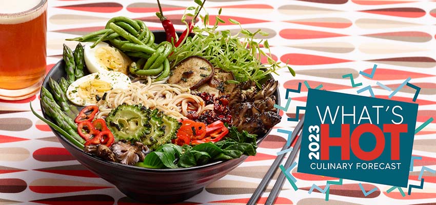Ramen bowl to feature the What’s Hot 2023 Culinary Forecast